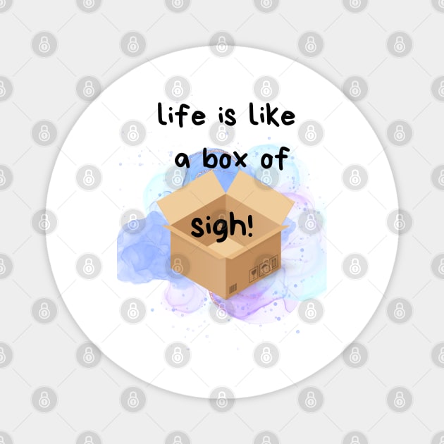 Life is like a box of sigh!!!, Fun phrases, Life quote Magnet by Art from the Machine